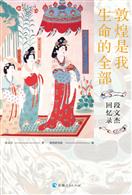 敦煌是我生命的全部——段文杰回忆录